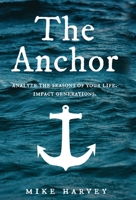 The Anchor: Analyze the seasons of your life. Impact generations. 0578753367 Book Cover