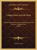 College Work And Life Work: A Paper Read At The Annual Conference Of The Missouri College Union 1169403794 Book Cover