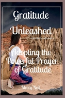 Gratitude Unleashed: Adopting the Powerful Prayer of Gratitude B0C91MY7F3 Book Cover