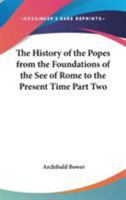 The History of the Popes from the Foundations of the See of Rome to the Present Time Part Two 1432625187 Book Cover