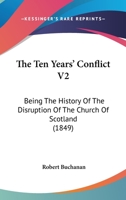 The Ten Years' Conflict V2: Being The History Of The Disruption Of The Church Of Scotland 1167244486 Book Cover