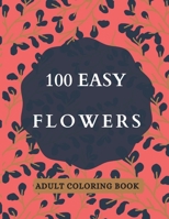100 Easy Flowers Adult Coloring Book: Beautiful Flowers Coloring Pages with Large Print for Adult Relaxation | Perfect Coloring Book for Seniors B091WM9FFJ Book Cover