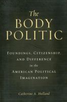 The Body Politic: Foundings, Citizenship, and Difference in the American Political Imagination 0415928583 Book Cover