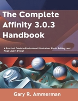 The Complete Affinity 3.0.3 Handbook: A Practical Guide to Professional Illustration, Photo Editing, and Page Layout Design (Next-Gen Tech Mastery) B0GSMW5VPK Book Cover