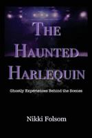 The Haunted Harlequin: Ghostly Experiences Behind the Scenes 0692854282 Book Cover