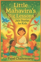 Little Mahavira's Big Lessons: Jain Stories for Kids: Timeless Jain Values and Heartfelt Stories to Inspire Kindness, Courage, and Peace in Every Child B0FXQ5CRNZ Book Cover