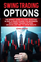Swing Trading Options: The Market Guide To Start Investing in 2020, A Crash Course for Beginners With Swing Trading Options. An excellent way to grow wealth. 1914092449 Book Cover