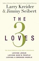 The 3 Loves: The Three Passions at the Heart of Christianity: Loving Jesus, Loving God's People, Loving a Broken World 0830756086 Book Cover