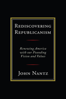 Rediscovering Republicanism: Renewing America with Our Founding Vision and Values 0761872337 Book Cover