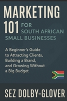 Marketing 101 for South African Small Businesses: A Beginner’s Guide to Attracting Clients, Building a Brand, and Growing Without a Big Budget (Marketing That Works: Real Advice for Small Businesses) B0FDL4PLYD Book Cover