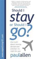 Should I Stay or Should I Go?: The Truth about Moving Abroad and Whether It's Right for You 1907498001 Book Cover