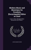 Modern Music and Musicians for Vocalists. [Encyclopedic] Editor in Chief: Louis C. Elson. Managing Editor: Nicholas de Vore Volume 1 1356094546 Book Cover