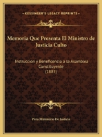 Memoria Que Presenta El Ministro de Justicia Culto: Instruccion y Beneficencia a la Asamblea Constituyente (1885) 1168016320 Book Cover