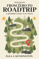 From Zero to Roadtrip: A Beginner's Guide to RV Travel B0G27MMGN9 Book Cover