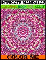 Intricate Mandalas Coloring Book For Adult Color Me: An Adult Coloring Book with Mandala Page 50 And Blank Page 50 Detailed Mandalas for Relaxation and Stress Relief 1701671778 Book Cover