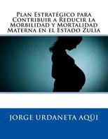 Plan Estratégico para Contribuir a Reducir la Morbilidad y Mortalidad Materna: en el Estado Zulia 1729660401 Book Cover