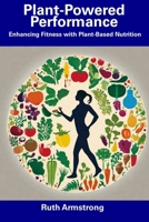 Plant-Powered Performance: Enhancing Fitness with Plant-Based Nutrition B0CFD4NJ8Z Book Cover