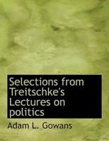 Selections from Treitschke's Lectures on Politics (Classic Reprint) 1116036940 Book Cover