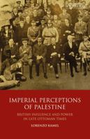 Imperial Perceptions of Palestine: British Influence and Power in Late Ottoman Times 1788313534 Book Cover