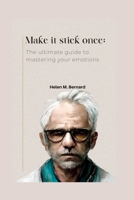Make it stick once: The ultimate guide to mastering your emotions B0F78JRB4R Book Cover