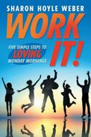 Work It!: Five Simple Steps to Loving Monday Mornings 1491774738 Book Cover