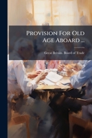 Provision For Old Age Aboard ...: Provision For Old Age By Government Action In Certain European Countries... 127838930X Book Cover