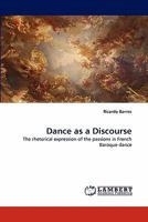 Dance as a Discourse: The rhetorical expression of the passions in French Baroque dance 3843369488 Book Cover