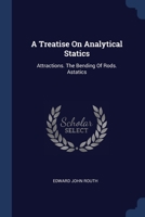 A Treatise On Analytical Statics: Attractions. The Bending Of Rods. Astatics 1022565028 Book Cover