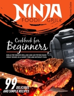 Ninja Foodi Grill Cookbook for Beginners: 99 Delicious and Simple Recipes. Ninja for Indoor Grilling and Air Frying. Make Great Dishes in a Short Time and Without Fuss. B08H6RY7VW Book Cover