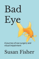 Bad Eye: A journey of eye surgery and visual impairment B0C5P5887W Book Cover