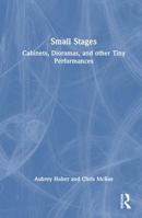Small Stages: Cabinets, Dioramas, and other Tiny Performances 1032881704 Book Cover