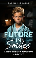Future in Smiles: A Kids Guide to Becoming a Dentist (Careers for Kids) B0CNYLK389 Book Cover