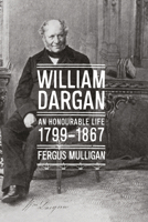 William Dargan: An Honourable Life (1799 - 1867) 1843516306 Book Cover