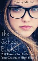 The High School Bucket List: 250 Things To Do Before You Graduate High School 1519156650 Book Cover