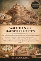 WACHTELN ALS HAUSTIERE HALTEN: Der vollständige Einsteigerleitfaden zur Aufzucht, Zähmung und Zucht von Wachteln im Innen- oder Außenbereich: ... für glückliche (German Edition) B0GKDYCGSV Book Cover