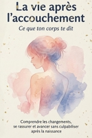 La vie après l’accouchement – Ce que ton corps te dit: Comprendre les changements, se rassurer et avancer sans culpabiliser après la naissance (French Edition) B0GJNQV7PZ Book Cover