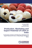 Production, Marketing and Export Potential of Litchi in India: An Economic Analysis of Production, Marketing and Export Potential of Litchi in Muzaffarpur District of Bihar 6205501287 Book Cover