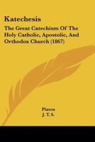 Katechesis: The Great Catechism Of The Holy Catholic, Apostolic, And Orthodox Church 1165649942 Book Cover