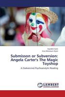 Submisson or Subversion: Angela Carter's The Magic Toyshop: A (Subversive) Psychoanalytic Reading 3659367419 Book Cover