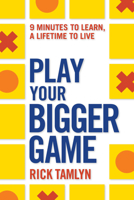 Play Your Bigger Game: 9 Minutes to Learn, a Lifetime to Live 1401942946 Book Cover