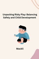 Unpacking Risky Play: Balancing Safety and Child Development 3384276159 Book Cover