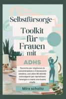 Selbstfürsorge-Toolkit für Frauen mit ADHS: Tecniche per migliorare la concentrazione e il benessere emotivo, con oltre 40 attività coinvolgenti per ripristinare l'energia e creare una buona vita B0G44SP91X Book Cover