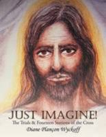 Just Imagine!: The Trials & Fourteen Stations of the Cross 1449765351 Book Cover