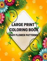 Large Print Coloring Book Easy Flower Patterns: An Adult Coloring Book with Bouquets, Wreaths, Swirls, Patterns, Decorations, Inspirational Designs, and Much More! B08CPJJD9D Book Cover