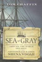 Sea of Gray: The Around-the-World Odyssey of the Confederate Raider Shenandoah 0809085046 Book Cover