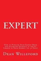 Expert: How to Publish Your Expert Book and Establish Yourself as the #1 Choice in Your Market (in 30 Days) 1502491885 Book Cover