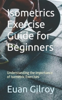 Isometrics Exercise Guide for Beginners: Understanding the Importance of Isometric Exercises B0CLB4B9KT Book Cover