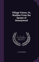 Village Voices: Or Warbles From The Sprays Of Stoneywood 143267367X Book Cover