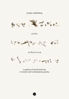 Echo Otherwise: A Poetics of Sound and Loss in Ancient and Contemporary Poetry 1685713246 Book Cover