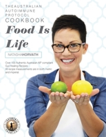 Food Is Life: The Australian Autoimmune Protocol Cookbook 0994579799 Book Cover